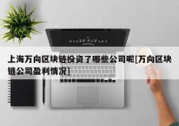 上海万向区块链投资了哪些公司呢[万向区块链公司盈利情况]