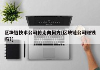 区块链技术公司将走向何方[区块链公司赚钱吗?]