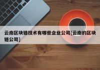 云南区块链技术有哪些企业公司[云南的区块链公司]