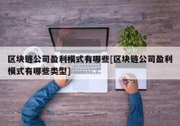 区块链公司盈利模式有哪些[区块链公司盈利模式有哪些类型]