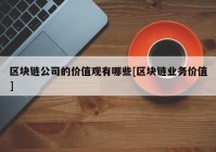 区块链公司的价值观有哪些[区块链业务价值]