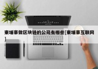 柬埔寨做区块链的公司有哪些[柬埔寨互联网]