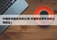 中国区块链技术的公司[中国区块链技术的公司排名]