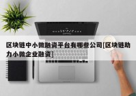 区块链中小微融资平台有哪些公司[区块链助力小微企业融资]