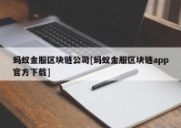 蚂蚁金服区块链公司[蚂蚁金服区块链app官方下载]