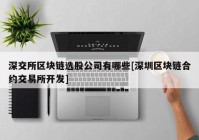 深交所区块链选股公司有哪些[深圳区块链合约交易所开发]