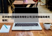 区块链科技骗局有哪些公司[区块链骗局曝光骗局]