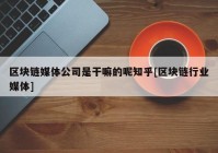 区块链媒体公司是干嘛的呢知乎[区块链行业媒体]