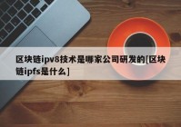 区块链ipv8技术是哪家公司研发的[区块链ipfs是什么]