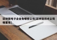 区块链电子企业有哪些公司[区块链技术公司哪里有]