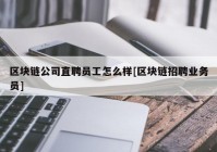 区块链公司直聘员工怎么样[区块链招聘业务员]